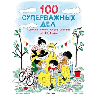Чудкндм. Аладжиди В., Пеллисье К. 100 Суперважных Дел, Которые Нужно Успеть Сделать До 10 Лет
